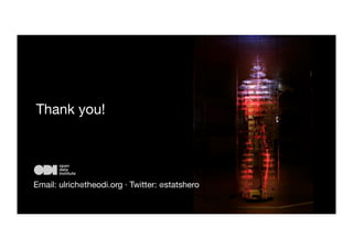 Thank you! 
Questions? 
Email: ulrich@theodi.org · Twitter: @statshero 
 