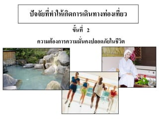 ขั้นที่ 2 
ความต้องการความมั่นคงปลอดภัยในชีวิต 
ปัจจัยที่ทาให้เกิดการเดินทางท่องเที่ยว  