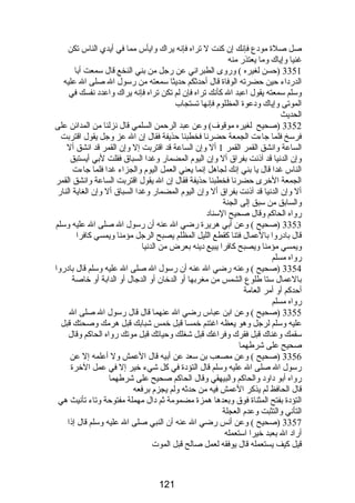 صل صلة مودع فإنك إن كنت ل تراه فإنه يراك وايأس مما في أيدي الناس تكن 
غنيا وإياك وما يعتذر منه 
3351 (حسن لغيره ) وروى الطبراني عن رجل من بني النخع قال سمعت أبا 
الدرداء حين حضرته الوفاة قال أحدثكم حديثا سمعته من رسول ال صلى ال عليه 
وسلم سمعته يقول اعبد ال كأنك تراه فإن لم تكن تراه فإنه يراك واعدد نفسك في 
الموتى وإياك ودعوة المظلوم فإنها تستجاب 
الحديث 
3352 (صحيح لغيره موقوف) وعن عبد الرحمن السلمي قال نزلنا من المدائن على 
فرسخ فلما جاءت الجمعة حضرنا فخطبنا حذيفة فقال إن ال عز وجل يقول اقتربت 
الساعة وانشق القمر القمر 1 أل وإن الساعة قد اقتربت إل وإن القمر قد انشق أل 
وإن الدنيا قد آذنت بفراق أل وإن اليوم المضمار وغدا السباق فقلت لبي أيستبق 
الناس غدا قال يا بني إنك لجاهل إنما يعني العمل اليوم والجزاء غدا فلما جاءت 
الجمعة الخرى حضرنا فخطبنا حذيفة فقال إن ال يقول اقتربت الساعة وانشق القمر 
أل وإن الدنيا قد آذنت بفراق أل وإن اليوم المضمار وغدا السباق أل وإن الغاية النار 
والسابق من سبق إلى الجنة 
رواه الحاكم وقال صحيح السناد 
3353 (صحيح ) وعن أبي هريرة رضي ال عنه أن رسول ال صلى ال عليه وسلم 
قال بادروا بالعمال فتنا كقطع الليل المظلم يصبح الرجل مؤمنا ويمسي كافرا 
ويمسي مؤمنا ويصبح كافرا يبيع دينه بعرض من الدنيا 
رواه مسلم 
3354 (صحيح ) وعنه رضي ال عنه أن رسول ال صلى ال عليه وسلم قال بادروا 
بالعمال ستا طلوع الشمس من مغربها أو الدخان أو الدجال أو الدابة أو خاصة 
أحدكم أو أمر العامة 
رواه مسلم 
3355 (صحيح ) وعن ابن عباس رضي ال عنهما قال قال رسول ال صلى ال 
عليه وسلم لرجل وهو يعظه اغتنم خمسا قبل خمس شبابك قبل هرمك وصحتك قبل 
سقمك وغناك قبل فقرك وفراغك قبل شغلك وحياتك قبل موتك رواه الحاكم وقال 
صحيح على شرطهما 
3356 (صحيح ) وعن مصعب بن سعد عن أبيه قال العمش ول أعلمه إل عن 
رسول ال صلى ال عليه وسلم قال التؤدة في كل شيء خير إل في عمل الخرة 
رواه أبو داود والحاكم والبيهقي وقال الحاكم صحيح على شرطهما 
قال الحافظ لم يذكر العمش فيه من حدثه ولم يجزم برفعه 
التؤدة بفتح المثناة فوق وبعدها همزة مضمومة ثم دال مهملة مفتوحة وتاء تأنيث هي 
التأني والتثبت وعدم العجلة 
3357 (صحيح ) وعن أنس رضي ال عنه أن النبي صلى ال عليه وسلم قال إذا 
أراد ال بعبد خيرا استعمله 
قيل كيف يستعمله قال يوفقه لعمل صالح قبل الموت 
121 
 