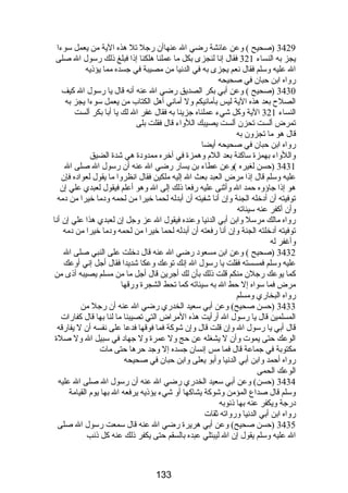 3429 (صحيح ) وعن عائشة رضي ال عنهاأن رجل تل هذه الية من يعمل سوءا 
يجز به النساء 321 فقال إنا لنجزى بكل ما عملنا هلكنا إذا فبلغ ذلك رسول ال صلى 
ال عليه وسلم فقال نعم يجزى به في الدنيا من مصيبة في جسده مما يؤذيه 
رواه ابن حبان في صحيحه 
3430 (صحيح ) وعن أبي بكر الصديق رضي ال عنه أنه قال يا رسول ال كيف 
الصلح بعد هذه الية ليس بأمانيكم ول أماني أهل الكتاب من يعمل سوءا يجز به 
النساء 321 الية وكل شيء عملناه جزينا به فقال غفر ال لك يا أبا بكر ألست 
تمرض ألست تحزن ألست يصيبك اللواء قال فقلت بلى 
قال هو ما تجزون به 
رواه ابن حبان في صحيحه أيضا 
واللواء بهمزة ساكنة بعد اللم وهمزة في آخره ممدودة هي شدة الضيق 
3431 (حسن لغيره )وعن عطاء بن يسار رضي ال عنه أن رسول ال صلى ال 
عليه وسلم قال إذا مرض العبد بعث ال إليه ملكين فقال انظروا ما يقول لعواده فإن 
هو إذا جاؤوه حمد ال وأثنى عليه رفعا ذلك إلى ال وهو أعلم فيقول لعبدي علي إن 
توفيته أن أدخله الجنة وإن أنا شفيته أن أبدله لحما خيرا من لحمه ودما خيرا من دمه 
وأن أكفر عنه سيئاته 
رواه مالك مرسل وابن أبي الدنيا وعنده فيقول ال عز وجل إن لعبدي هذا علي إن أنا 
توفيته أدخلته الجنة وإن أنا رفعته أن أبدله لحما خيرا من لحمه ودما خيرا من دمه 
وأغفر له 
3432 (صحيح ) وعن ابن مسعود رضي ال عنه قال دخلت على النبي صلى ال 
عليه وسلم فمسسته فقلت يا رسول ال إنك توعك وعكا شديدا فقال أجل إني أوعك 
كما يوعك رجلن منكم قلت ذلك بأن لك أجرين قال أجل ما من مسلم يصيبه أذى من 
مرض فما سواه إل حط ال به سيئاته كما تحط الشجرة ورقها 
رواه البخاري ومسلم 
3433 (حسن صحيح) وعن أبي سعيد الخدري رضي ال عنه أن رجل من 
المسلمين قال يا رسول ال أرأيت هذه المراض التي تصيبنا ما لنا بها قال كفارات 
قال أبي يا رسول ال وإن قلت قال وإن شوكة فما فوقها فدعا على نفسه أن ل يفارقه 
الوعك حتى يموت وأن ل يشغله عن حج ول عمرة ول جهاد في سبيل ال ول صلة 
مكتوبة في جماعة قال فما مس إنسان جسده إل وجد حرها حتى مات 
رواه أحمد وابن أبي الدنيا وأبو يعلى وابن حبان في صحيحه 
الوعك الحمى 
3434 (حسن) وعن أبي سعيد الخدري رضي ال عنه أن رسول ال صلى ال عليه 
وسلم قال صداع المؤمن وشوكة يشاكها أو شيء يؤذيه يرفعه ال بها يوم القيامة 
درجة ويكفر عنه بها ذنوبه 
رواه ابن أبي الدنيا ورواته ثقات 
3435 (حسن صحيح) وعن أبي هريرة رضي ال عنه قال سمعت رسول ال صلى 
ال عليه وسلم يقول إن ال ليبتلي عبده بالسقم حتى يكفر ذلك عنه كل ذنب 
133 
 