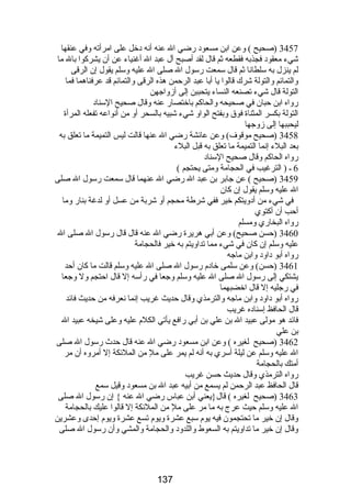3457 (صحيح ) وعن ابن مسعود رضي ال عنه أنه دخل على امرأته وفي عنقها 
شيء معقود فجذبه فقطعه ثم قال لقد أصبح آل عبد ال أغنياء عن أن يشركوا بال ما 
لم ينزل به سلطانا ثم قال سمعت رسول ال صلى ال عليه وسلم يقول إن الرقى 
والتمائم والتولة شرك قالوا يا أبا عبد الرحمن هذه الرقى والتمائم قد عرفناهما فما 
التولة قال شيء تصنعه النساء يتحببن إلى أزواجهن 
رواه ابن حبان في صحيحه والحاكم باختصار عنه وقال صحيح السناد 
التولة بكسر المثناة فوق وبفتح الواو شيء شبيه بالسحر أو من أنواعه تفعله المرأة 
ليحببها إلى زوجها 
3458 (صحيح موقوف) وعن عائشة رضي ال عنها قالت ليس التميمة ما تعلق به 
بعد البلء إنما التميمة ما تعلق به قبل البلء 
رواه الحاكم وقال صحيح السناد 
6 ـ ( الترغيب في الحجامة ومتى يحتجم ) 
3459 (صحيح ) عن جابر بن عبد ال رضي ال عنهما قال سمعت رسول ال صلى 
ال عليه وسلم يقول إن كان 
في شيء من أدويتكم خير ففي شرطة محجم أو شربة من عسل أو لدغة بنار وما 
أحب أن أكتوي 
رواه البخاري ومسلم 
3460 (حسن صحيح) وعن أبي هريرة رضي ال عنه قال قال رسول ال صلى ال 
عليه وسلم إن كان في شيء مما تداويتم به خير فالحجامة 
رواه أبو داود وابن ماجه 
3461 (حسن) وعن سلمى خادم رسول ال صلى ال عليه وسلم قالت ما كان أحد 
يشتكي إلى رسول ال صلى ال عليه وسلم وجعا في رأسه إل قال احتجم ول وجعا 
في رجليه إل قال اخضبهما 
رواه أبو داود وابن ماجه والترمذي وقال حديث غريب إنما نعرفه من حديث فائد 
قال الحافظ إسناده غريب 
فائد هو مولى عبيد ال بن علي بن أبي رافع يأتي الكلم عليه وعلى شيخه عبيد ال 
بن علي 
3462 (صحيح لغيره ) وعن ابن مسعود رضي ال عنه قال حدث  رسول ال صلى 
ال عليه وسلم عن ليلة أسري به أنه لم يمر على مل من الملئكة إل أمروه أن مر 
أمتك بالحجامة 
رواه الترمذي وقال حديث حسن غريب 
قال الحافظ عبد الرحمن لم يسمع من أبيه عبد ال بن مسعود وقيل سمع 
3463 (صحيح لغيره ) قال{يعني أبن عباس رضي ال عنه } إن رسول ال صلى 
ال عليه وسلم حيث عرج به ما مر على مل من الملئكة إل قالوا عليك بالحجامة 
وقال إن خير ما تحتجمون فيه يوم سبع عشرة ويوم تسع عشرة ويوم إحدى وعشرين 
وقال إن خير ما تداويتم به السعوط واللدود والحجامة والمشي وأن رسول ال صلى 
137 
 