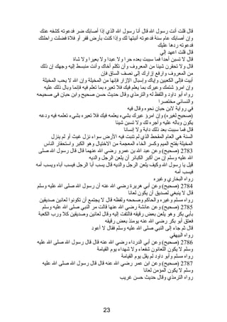 قال قلت أنصت رسول ال قال أنصا رسول ال الذي إذىا أصابك ضر فدعوته كشفه عنك 
وإن أصابك عام  سنة فدعوته أنصبتها لك وإذىا كنت بأرض قفر أو فلة فضلت راحلتك 
فدعوته ردبها عليك 
قال قلت اعهد إلي 
قال ل تسبن أحدا فما سببت بعده حرا ول عبدا ول بعيرا ول شاة 
قال ول تحقرن شيئا من المعروف وأن تكلم أخاك وأنصت منبسط إليه وجهك إن ذىلك 
من المعروف وارفع إزارك إلى نصصف الساق فإن 
أبيت فإلى الكعبين وإياك وإسبال الزار فإنصها من المخيلة وإن ال ل يحب المخيلة 
وإن امرؤ شتمك وعيرك بما يعلم فيك فل تعيره بما تعلم فيه فإنصما وبال ذىلك عليه 
رواه أبو دباودب واللفظ له والترمذي وقال حديث حسن صحيح وابن حبان في صحيحه 
والنسائي مختصرا 
في رواية لبن حبان نصحوه وقال فيه 
(صحيح لغيره) وإن امرؤ عيرك بشيء يعلمه فيك فل تعيره بشيء تعلمه فيه ودبعه 
يكون وباله عليه وأجره لك ول تسبن شيئا 
قال فما سببت بعد ذىلك دبابة ول إنصسانصا 
السنة هي العام  المقحط الذي لم تنبت فيه الرض سواء نصزل غيث أو لم ينزل 
المخيلة بفتح الميم وكسر الخاء المعجمة من الختيال وهو الكبر واستحقار الناس 
2783 (صحيح) وعن عبد ال بن عمرو رضي ال عنهما قال قال رسول ال صلى 
ال عليه وسلم إن من أكبر الكبائر أن يلعن الرجل والديه 
قيل يا رسول ال وكيف يلعن الرجل والديه قال يسب أبا الرجل فيسب أباه ويسب أمه 
فيسب أمه 
رواه البخاري وغيره 
2784 (صحيح) وعن أبي هريرة رضي ال عنه أن رسول ال صلى ال عليه وسلم 
قال ل ينبغي لصديق أن يكون لعانصا 
رواه مسلم وغيره والحاكم وصححه ولفظه قال ل يجتمع أن تكونصوا لعانصين صديقين 
2785 (صحيح) وعن عائشة رضي ال عنها قالت مر النبي صلى ال عليه وسلم 
بأبي بكر وهو يلعن بعض رقيقه فالتفت إليه وقال لعانصين وصديقين كل ورب الكعبة 
فعتق أبو بكر رضي ال عنه يومئذ بعض رقيقه 
قال ثم جاء إلى النبي صلى ال عليه وسلم فقال ل أعودب 
رواه البيهقي 
2786 (صحيح) وعن أبي الدردباء رضي ال عنه قال قال رسول ال صلى ال عليه 
وسلم ل يكون اللعانصون شفعاء ول شهداء يوم  القيامة 
رواه مسلم وأبو دباودب لم يقل يوم  القيامة 
2787 (صحيح) وعن ابن عمر رضي ال عنه قال قال رسول ال صلى ال عليه 
وسلم ل يكون المؤمن لعانصا 
رواه الترمذي وقال حديث حسن غريب 
23 
 