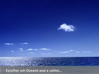 Escolher uumm OOcceeaannoo aazzuull ee ccaallmmoo...... 
 