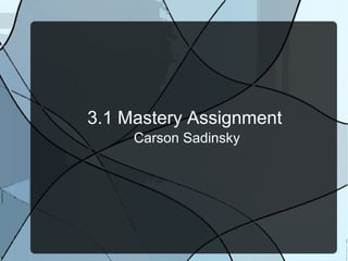 3.1 Mastery Assignment 
Carson Sadinsky 
 