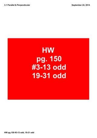 3.1 Parallel & Perpendicular 
HW pg.150 #3­13 
odd, 19­31 
odd 
September 24, 2014 
HW 
pg. 150 
#3­13 
odd 
19­31 
odd 
