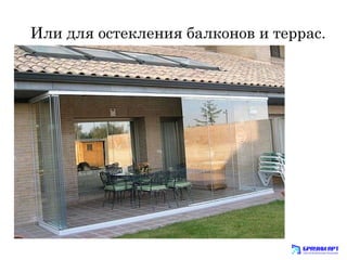 Или для остекления балконов и террас. 
 