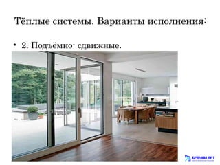 Тёплые системы. Варианты исполнения: 
• 2. Подъёмно- сдвижные. 
 