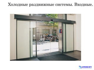 Холодные раздвижные системы. Входные. 
 