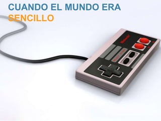 CUANDO EL MUNDO ERA 
SENCILLO 
 