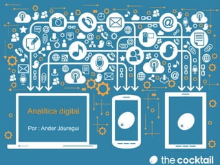 Analítica digital 
Por : Ander Jáuregui 
 