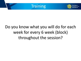 Training
Do you know what you will do for each
week for every 6 week (block)
throughout the session?
 