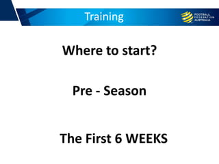 Training
Pre - Season
Where to start?
The First 6 WEEKS
 