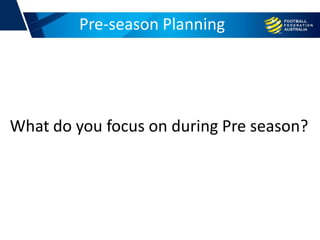 Pre-season Planning
What do you focus on during Pre season?
 