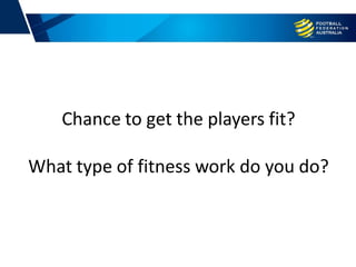 Chance to get the players fit?
What type of fitness work do you do?
 