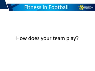 How does your team play?
Fitness in Football
 