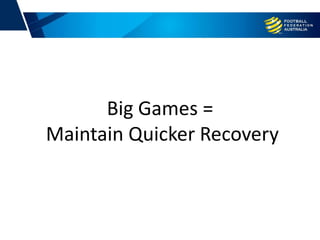 Big Games =
Maintain Quicker Recovery
 
