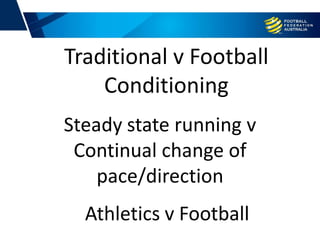 Steady state running v
Continual change of
pace/direction
Traditional v Football
Conditioning
Athletics v Football
 