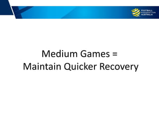 Medium Games =
Maintain Quicker Recovery
 