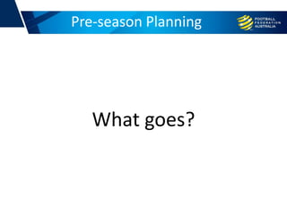 Pre-season Planning
What goes?
 