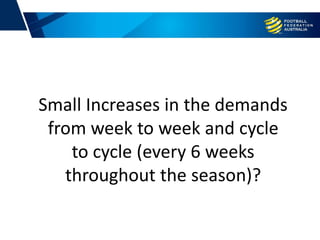 Small Increases in the demands
from week to week and cycle
to cycle (every 6 weeks
throughout the season)?
 
