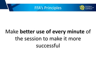 FFA’s Principles
Make better use of every minute of
the session to make it more
successful
 