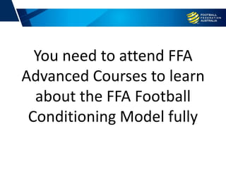 You need to attend FFA
Advanced Courses to learn
about the FFA Football
Conditioning Model fully
 