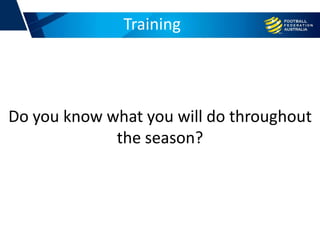 Training
Do you know what you will do throughout
the season?
 