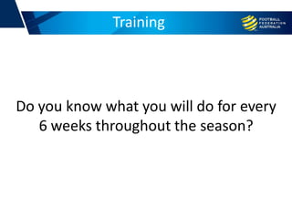 Training
Do you know what you will do for every
6 weeks throughout the season?
 