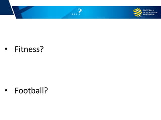 …?
• Fitness?
• Football?
 