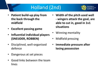 Holland (2nd)
• Patient build-up play from
the back through the
midfield
• Excellent passing game
• Influential individual...