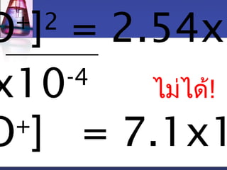 O+]2 = 2.54x10-2.0x10-4 
ไม่ได้! 
O+] = 7.1x10- 