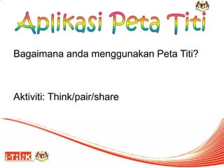 Bagaimana anda menggunakan Peta Titi? 
Aktiviti: Think/pair/share  
