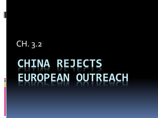 CH. 3.2 
CHINA REJECTS 
EUROPEAN OUTREACH 
 