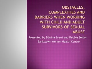 Presented by Edwina Scerri and Debbie Seldon 
Bankstown Women Health Centre 
 