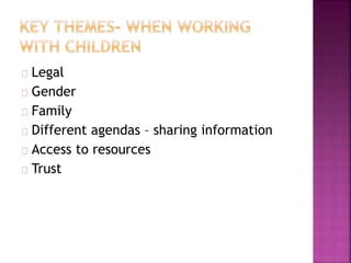 Legal
Gender
Family
Different agendas – sharing information
Access to resources
Trust