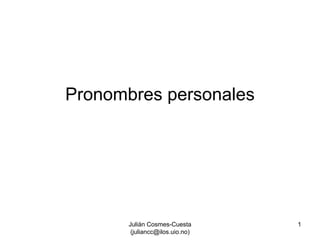 Julián Cosmes-Cuesta 
(juliancc@ilos.uio.no) 
1 
Pronombres personales  
