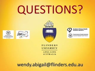 QUESTIONS? 
Southern Primary Health 
Southern Women’s 
wendy.abigail@flinders.edu.au 
