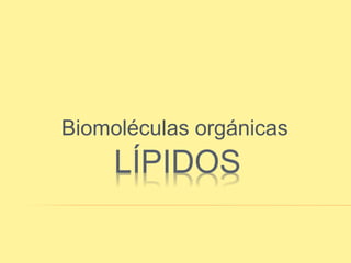 Biomoléculas orgánicas 
LÍPIDOS 
 