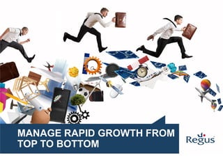 MANAGE RAPID GROWTH FROM TOP TO BOTTOM  