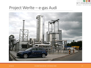 Project Werlte – e-­‐gas Audi 
01-­‐Oct-­‐14 
DR. 
BENOÎT 
BOULINGUIEZ 
-­‐ 
MT-­‐ENERGIE 
GMBH 
17 
 