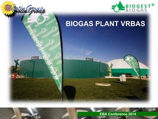 BIOGAS PLANT VRBAS 
EBA Conference 2014 
 