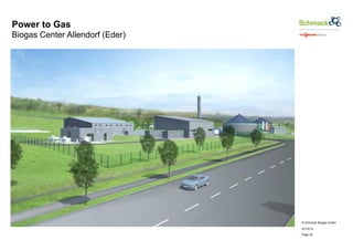 © Schmack Biogas GmbH 
07/10/14 
Page 24 
Power to Gas 
Biogas Center Allendorf (Eder) 
 