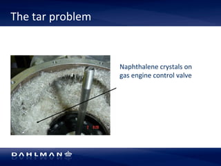 Naphthalene 
crystals 
on 
gas 
engine 
control 
valve 
The 
tar 
problem 
 