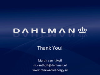 Thank 
You! 
Mar5n 
van 
‘t 
Hoff 
m.vanthoff@dahlman.nl 
www.renewableenergy.nl 
