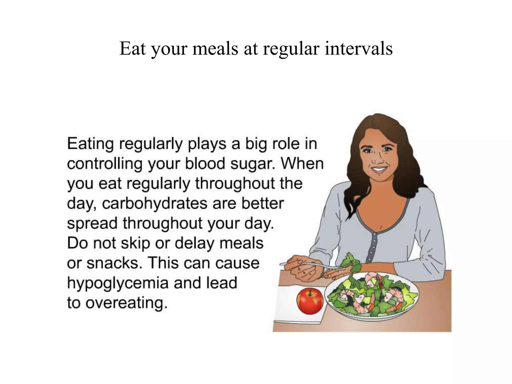 Eat your meals at regular intervals 
 
