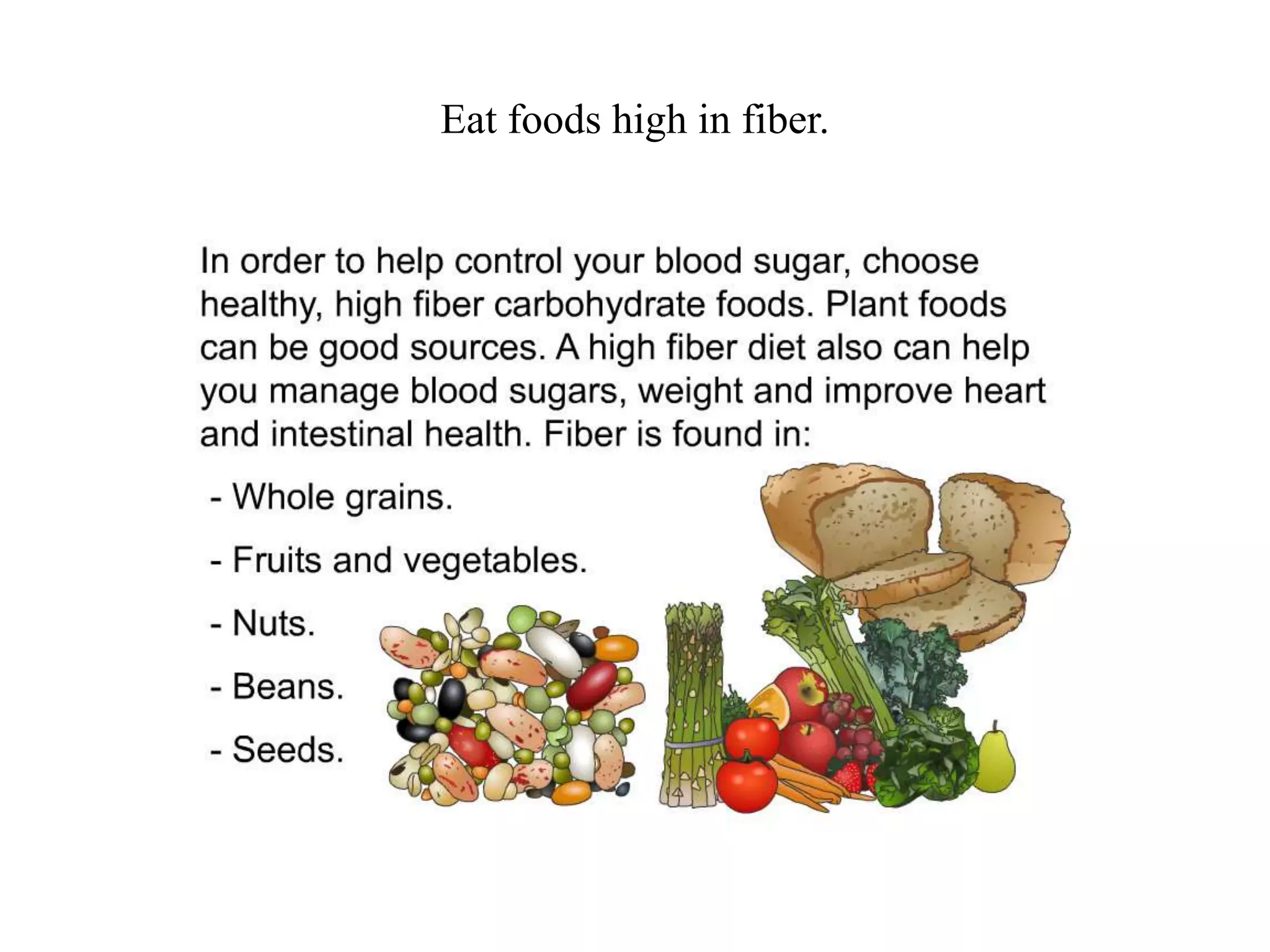 Eat foods high in fiber. 
 