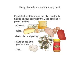 Always include a protein at every meal. 
 