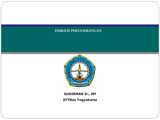 HUKUM PERTAMBANGAN 
SUDIRMAN Ir., MT 
STTNas Yogyakarta 
 