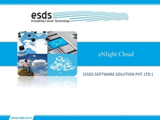 eNlight Cloud 
|ESDS SOFTWARE SOLUTION PVT. LTD.| 
 