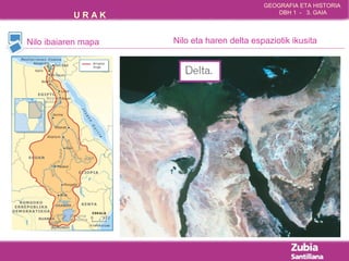 GEOGRAFIA ETA HISTORIA 
U R A K DBH 1 - 3. GAIA 
Nilo ibaiaren mapa Nilo eta haren delta espaziotik ikusita 
 